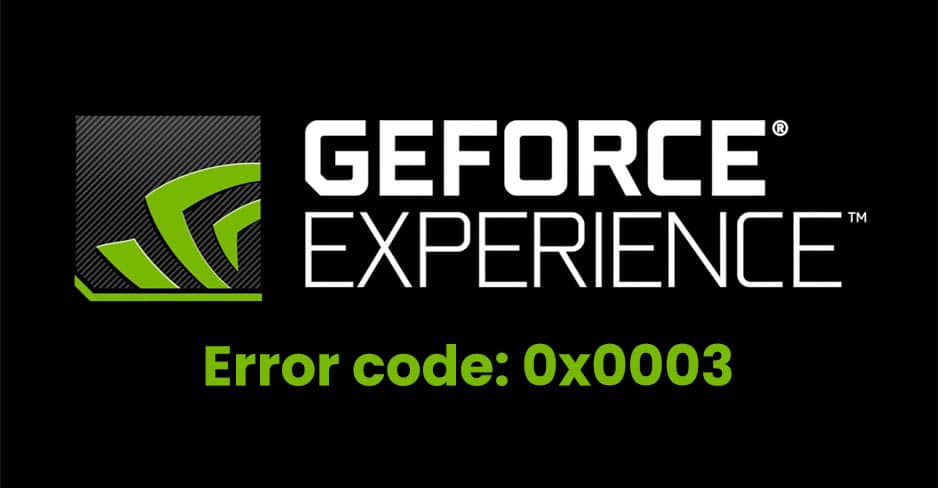 Geforce Experience Error Code 0x0003: Best Ways to Fix Error